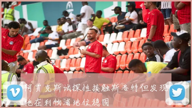 阿贾克斯试探性接触斯洛特但发现他在利物浦地位稳固