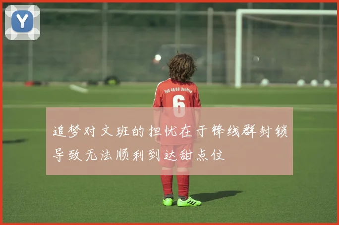 追梦对文班的担忧在于锋线群封锁导致无法顺利到达甜点位